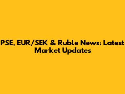 PSE, EUR/SEK & Ruble News: Latest Market Updates