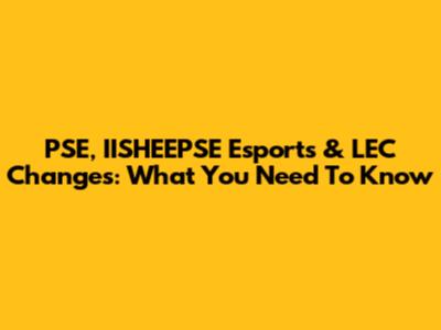 PSE, IISHEEPSE Esports & LEC Changes: What You Need To Know