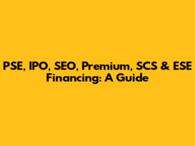 PSE, IPO, SEO, Premium, SCS & ESE Financing: A Guide