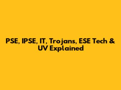 PSE, IPSE, IT, Trojans, ESE Tech & UV Explained