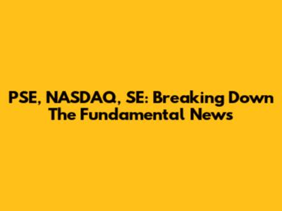 PSE, NASDAQ, SE: Breaking Down The Fundamental News