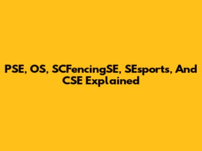 PSE, OS, SCFencingSE, SEsports, And CSE Explained