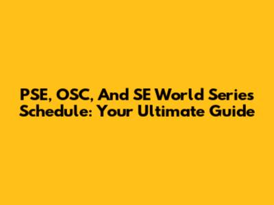 PSE, OSC, And SE World Series Schedule: Your Ultimate Guide