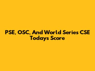 PSE, OSC, And World Series CSE Today's Score