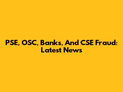 PSE, OSC, Banks, And CSE Fraud: Latest News