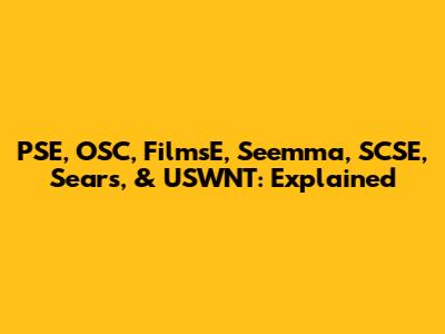 PSE, OSC, FilmsE, Seemma, SCSE, Sears, & USWNT: Explained