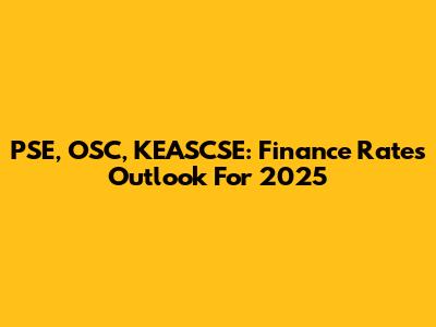 PSE, OSC, KEASCSE: Finance Rates Outlook For 2025