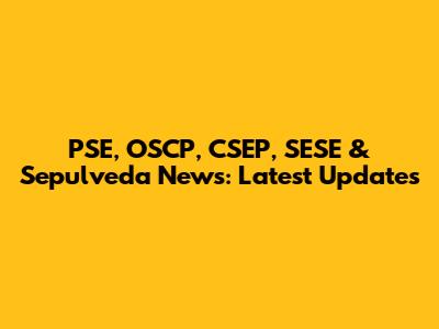 PSE, OSCP, CSEP, SESE & Sepulveda News: Latest Updates