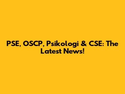 PSE, OSCP, Psikologi & CSE: The Latest News!