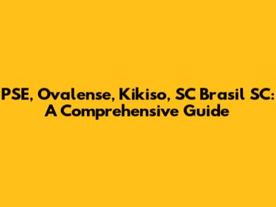PSE, Ovalense, Kikiso, SC Brasil SC: A Comprehensive Guide