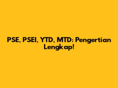 PSE, PSEI, YTD, MTD: Pengertian Lengkap!