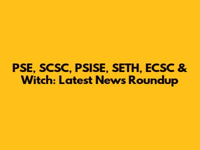 PSE, SCSC, PSISE, SETH, ECSC & Witch: Latest News Roundup