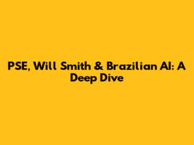 PSE, Will Smith & Brazilian AI: A Deep Dive