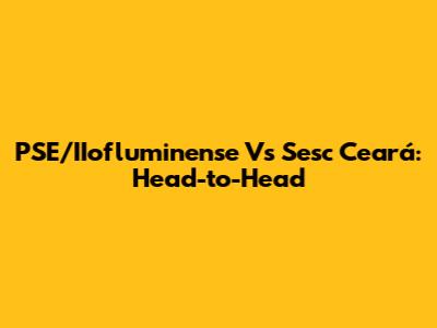 PSE/IIofluminense Vs Sesc Ceará: Head-to-Head