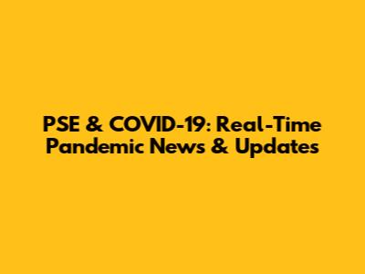 PSE & COVID-19: Real-Time Pandemic News & Updates