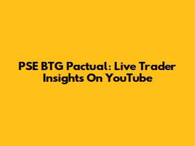 PSE BTG Pactual: Live Trader Insights On YouTube