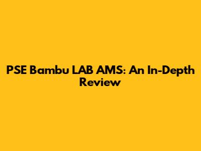 PSE Bambu LAB AMS: An In-Depth Review