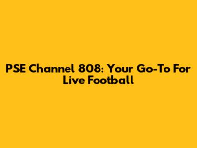 PSE Channel 808: Your Go-To For Live Football