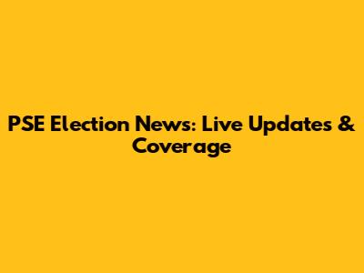 PSE Election News: Live Updates & Coverage