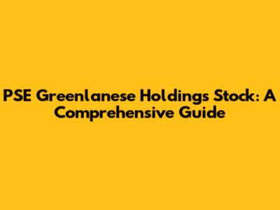 PSE Greenlanese Holdings Stock: A Comprehensive Guide