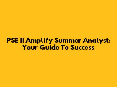 PSE II Amplify Summer Analyst: Your Guide To Success