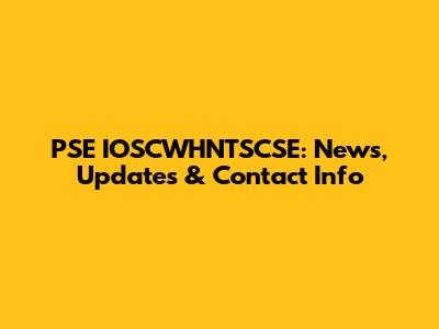 PSE IOSCWHNTSCSE: News, Updates & Contact Info