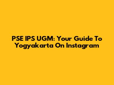PSE IPS UGM: Your Guide To Yogyakarta On Instagram