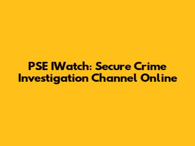 PSE IWatch: Secure Crime Investigation Channel Online