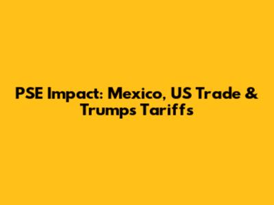 PSE Impact: Mexico, US Trade & Trump's Tariffs