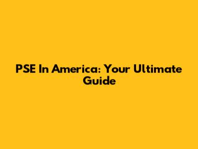 PSE In America: Your Ultimate Guide
