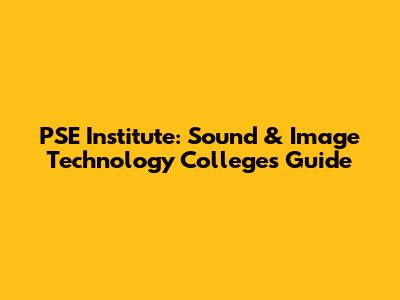 PSE Institute: Sound & Image Technology Colleges Guide