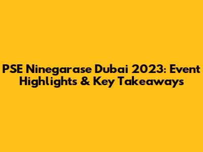 PSE Ninegarase Dubai 2023: Event Highlights & Key Takeaways