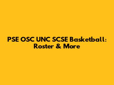 PSE OSC UNC SCSE Basketball: Roster & More