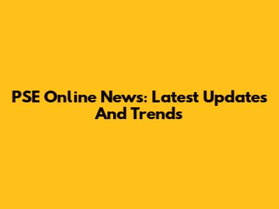 PSE Online News: Latest Updates And Trends