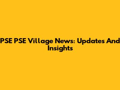 PSE PSE Village News: Updates And Insights