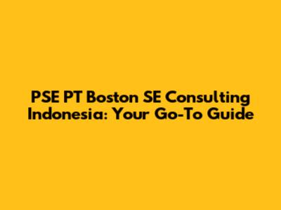 PSE PT Boston SE Consulting Indonesia: Your Go-To Guide