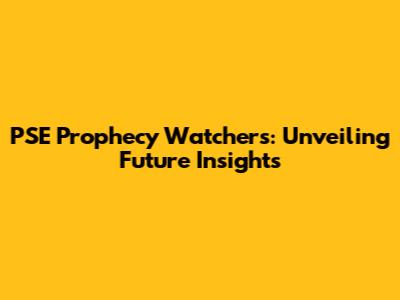 PSE Prophecy Watchers: Unveiling Future Insights