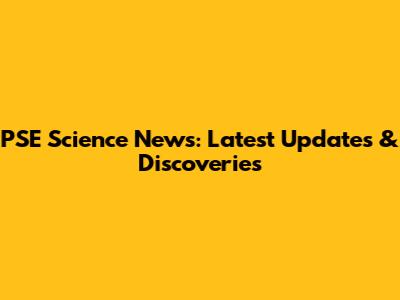 PSE Science News: Latest Updates & Discoveries