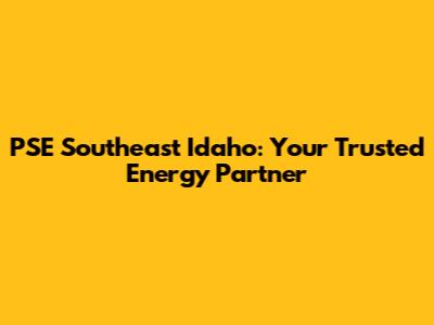 PSE Southeast Idaho: Your Trusted Energy Partner