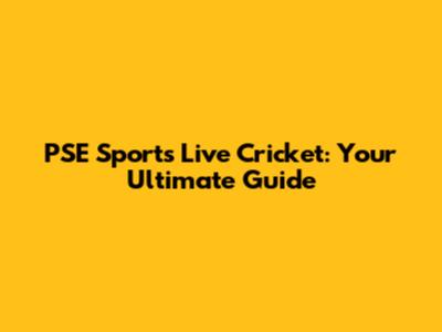 PSE Sports Live Cricket: Your Ultimate Guide