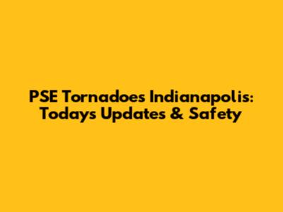 PSE Tornadoes Indianapolis: Today's Updates & Safety