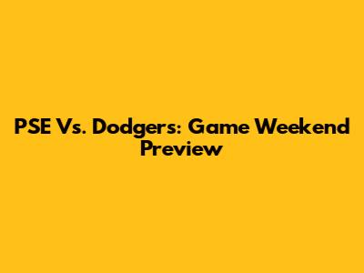 PSE Vs. Dodgers: Game Weekend Preview