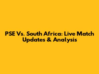 PSE Vs. South Africa: Live Match Updates & Analysis