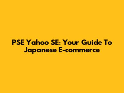 PSE Yahoo SE: Your Guide To Japanese E-commerce