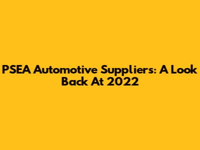 PSEA Automotive Suppliers: A Look Back At 2022