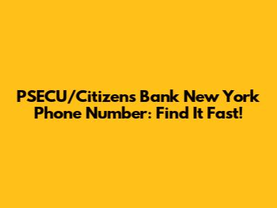 PSECU/Citizens Bank New York Phone Number: Find It Fast!