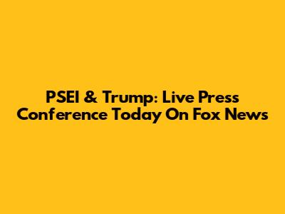 PSEI & Trump: Live Press Conference Today On Fox News