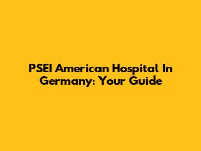 PSEI American Hospital In Germany: Your Guide
