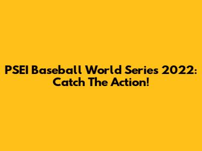PSEI Baseball World Series 2022: Catch The Action!