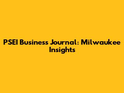 PSEI Business Journal: Milwaukee Insights